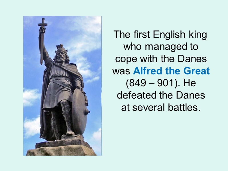 The first English king who managed to cope with the Danes was Alfred the